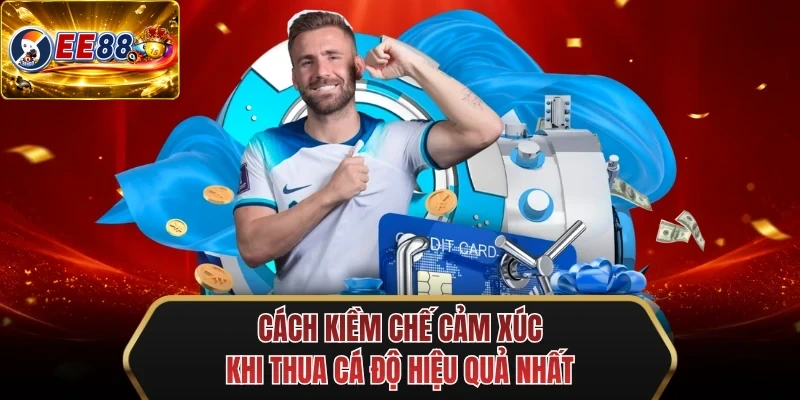 cach kiem che cam xuc khi thua ca do hieu qua nhat