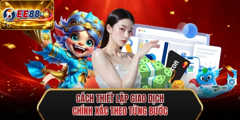 cach thiet lap giao dich chinh xac theo tung buoc