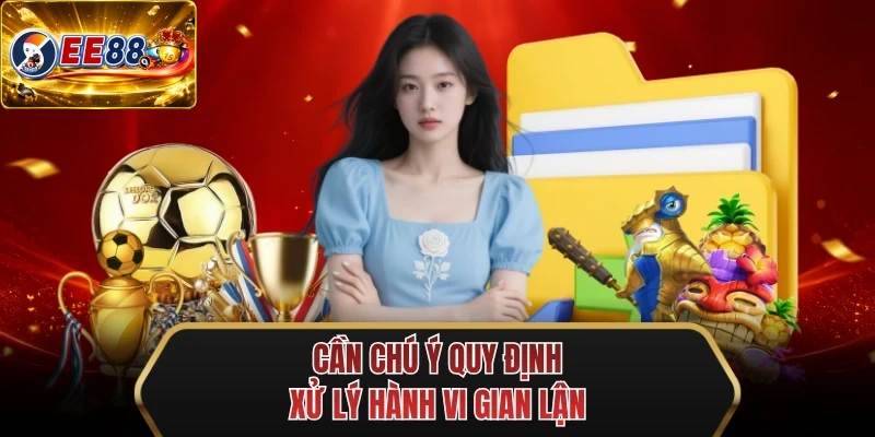 can chu y quy dinh xu ly hanh vi gian lan