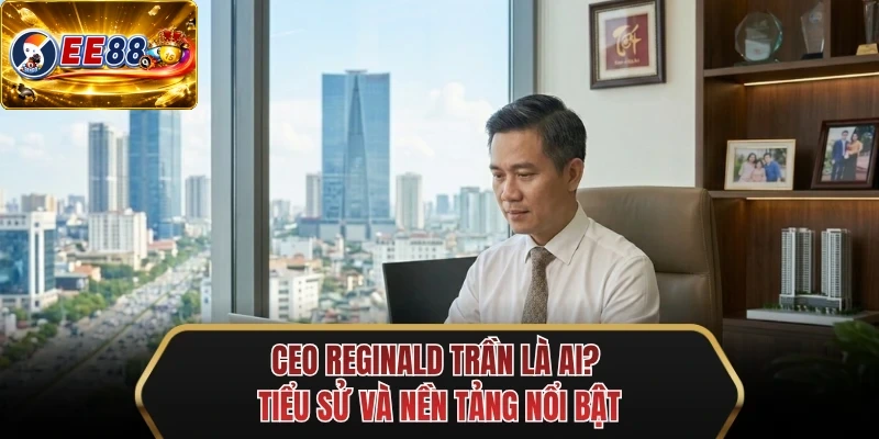 ceo reginald tran la ai tieu su va nen tang noi bat