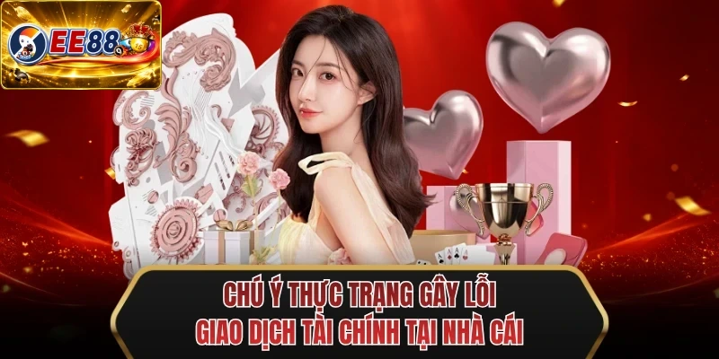chu y thuc trang gay loi giao dich tai chinh tai nha cai chu y thuc trang gay loi giao dich tai chinh tai nha cai