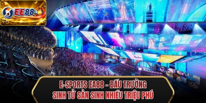e sports ee88 dau truong sinh tu san sinh nhieu trieu phu