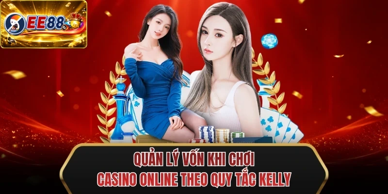 quan ly von khi choi casino online theo quy tac kelly