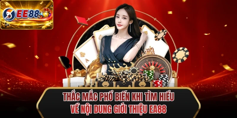 thac mac pho bien khi tim hieu ve noi dung gioi thieu ee88