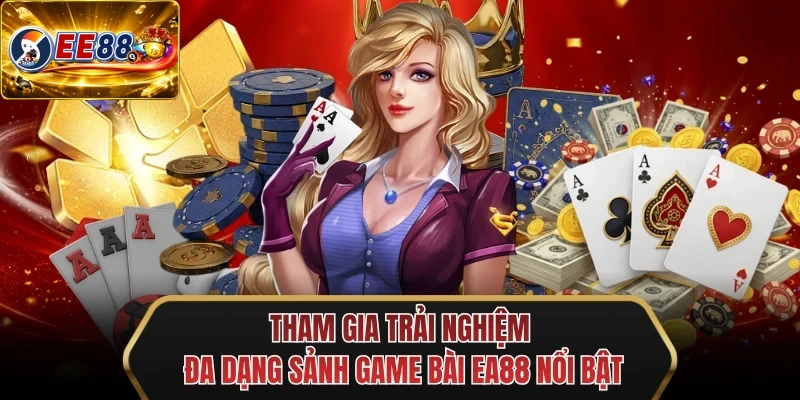tham gia trai nghiem da dang sanh game bai ee88 noi bat